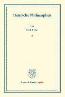 Deutsche Philosophen. Lebensgang und Lehrgebäude von Kant, Schelling, Fechner, Lotze, Lange, Erdmann, Mach, Stumpf, Bäumker, Eucken, Siegfried Becher.