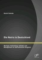 Die Nutria in Deutschland: Ökologie, Verbreitung, Schäden und Management im internationalen Vergleich