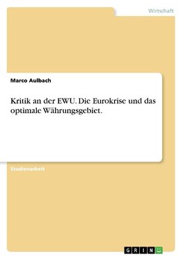 Kritik an der EWU. Die Eurokrise und das optimale Währungsgebiet.