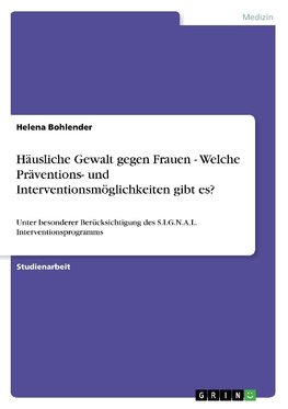 Häusliche Gewalt gegen Frauen - Welche Präventions- und Interventionsmöglichkeiten gibt es?