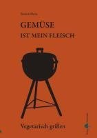 Gemüse ist mein Fleisch - Vegetarisch grillen