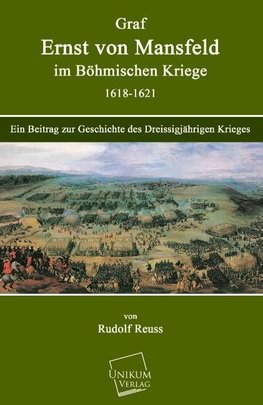 Graf Ernst von Mansfeld im Böhmischen Kriege 1618-1621