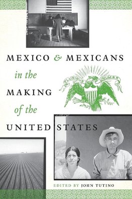 Mexico and Mexicans in the Making of the United States