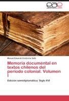 Memoria documental en textos chilenos del período colonial. Volumen I