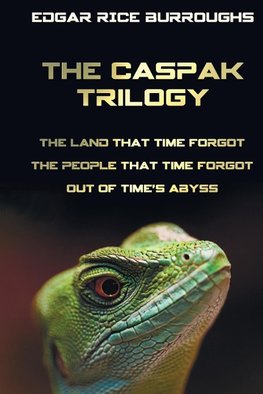 The Caspak Trilogy; The Land That Time Forgot, the People That Time Forgot and Out of Time's Abyss. (Complete and Unabridged).