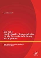 Die Rolle interkultureller Kommunikation für die Gesundheitsförderung von Migranten: Das Beispiel russisch-deutsche Kommunikation