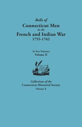 Rolls of Connecticut Men in the French and Indian War, 1755-1762. in Two Volumes. Volume II. Collections of the Connecticut Historical Society, Volume