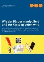 Wie der Bürger manipuliert und zur Kassa gebeten wird