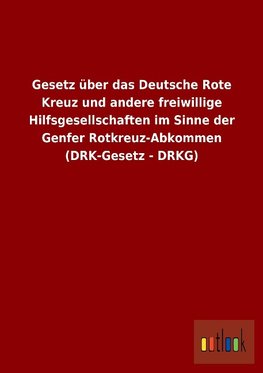 Gesetz über das Deutsche Rote Kreuz und andere freiwillige Hilfsgesellschaften im Sinne der Genfer Rotkreuz-Abkommen (DRK-Gesetz - DRKG)