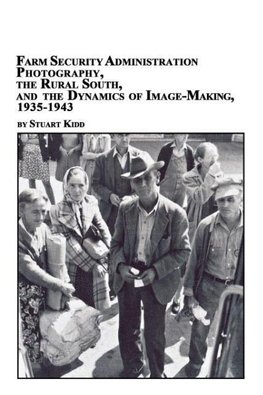 Farm Security Administration Photography, the Rural South, and the Dynamics of Image-Making 1935-1943