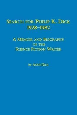 Search for Philip K. Dick, 1928-1982 a Memoir and Biography of the Science Fiction Writer