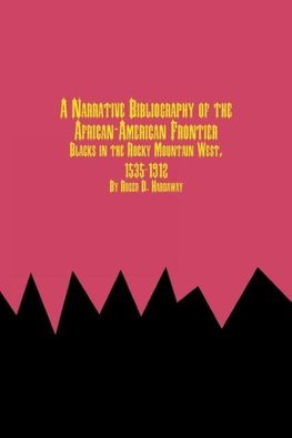 A Narrative Bibliography of the African-American Frontier Blacks in the Rocky Mountain West, 1535-1912