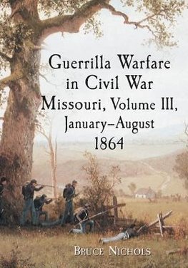 Nichols, B:  Guerrilla Warfare in Missouri, Volume III, Janu