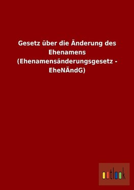 Gesetz über die Änderung des Ehenamens (Ehenamensänderungsgesetz - EheNÄndG)