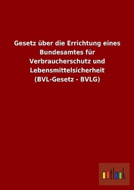 Gesetz über die Errichtung eines Bundesamtes für Verbraucherschutz und Lebensmittelsicherheit (BVL-Gesetz - BVLG)