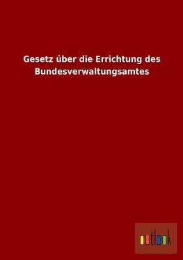 Gesetz über die Errichtung des Bundesverwaltungsamtes