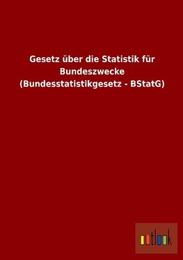 Gesetz über die Statistik für Bundeszwecke (Bundesstatistikgesetz - BStatG)