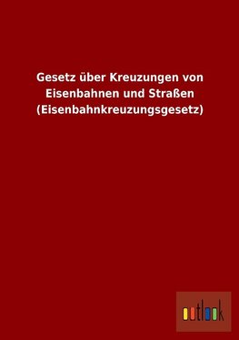 Gesetz über Kreuzungen von Eisenbahnen und Straßen (Eisenbahnkreuzungsgesetz)