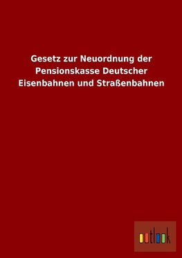 Gesetz zur Neuordnung der Pensionskasse Deutscher Eisenbahnen und Straßenbahnen