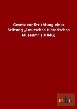 Gesetz zur Errichtung einer Stiftung "Deutsches Historisches Museum" (DHMG)