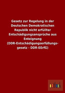 Gesetz zur Regelung in der Deutschen Demokratischen Republik nicht erfüllter Entschädigungsansprüche aus Enteignung (DDR-Entschädigungserfüllungsgesetz - DDR-EErfG)