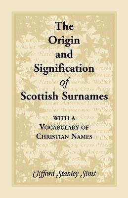 Origin and Signification of Scottish Surnames with a Vocabulary of Christian Names