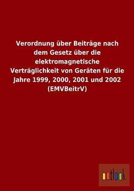 Verordnung über Beiträge nach dem Gesetz über die elektromagnetische Verträglichkeit von Geräten für die Jahre 1999, 2000, 2001 und 2002 (EMVBeitrV)