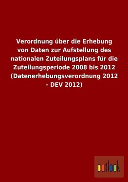 Verordnung über die Erhebung von Daten zur Aufstellung des nationalen Zuteilungsplans für die Zuteilungsperiode 2008 bis 2012 (Datenerhebungsverordnung 2012 - DEV 2012)