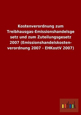 Kostenverordnung zum Treibhausgas-Emissionshandelsgesetz und zum Zuteilungsgesetz 2007 (Emissionshandelskostenverordnung 2007 - EHKostV 2007)