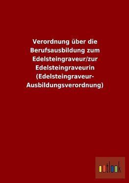 Verordnung über die Berufsausbildung zum Edelsteingraveur/zur Edelsteingraveurin (Edelsteingraveur-Ausbildungsverordnung)