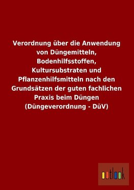 Verordnung über die Anwendung von Düngemitteln, Bodenhilfsstoffen, Kultursubstraten und Pflanzenhilfsmitteln nach den Grundsätzen der guten fachlichen Praxis beim Düngen (Düngeverordnung - DüV)