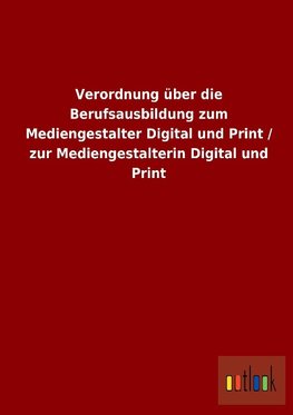 Verordnung über die Berufsausbildung zum Mediengestalter Digital und Print / zur Mediengestalterin Digital und Print