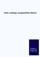 Otto Ludwigs ausgewählte Werke