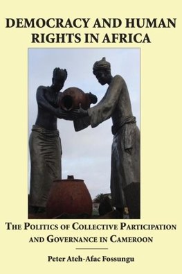 Democracy and Human Rights in Africa. the Politics of Collective Participation and Governance in Cameroon