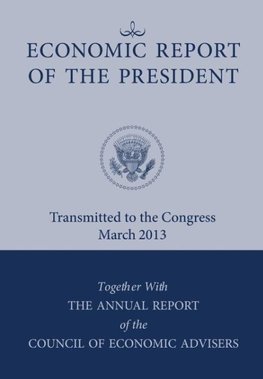 Economic Report of the President, Transmitted to the Congress March 2013 Together with the Annual Report of the Council of Economic Advisors