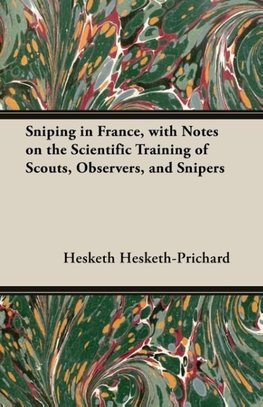 Hesketh-Prichard, H: Sniping in France, with Notes on the Sc