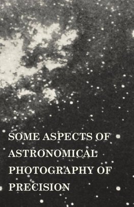 Some Aspects of Astronomical Photography of Precision