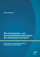 Wie Informations- und Kommunikationstechnologien die Arbeitswelt verändern: Unternehmen zwischen Hierarchien, Netzwerken und dem Markt