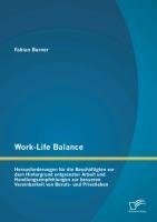 Work-Life Balance: Herausforderungen für die Beschäftigten vor dem Hintergrund entgrenzter Arbeit und Handlungsempfehlungen zur besseren Vereinbarkeit von Berufs- und Privatleben