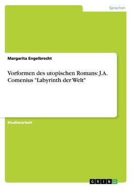 Vorformen des utopischen Romans: J.A. Comenius "Labyrinth der Welt"