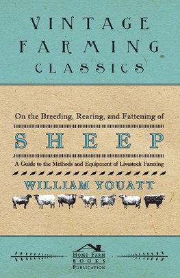 On the Breeding, Rearing, and Fattening of Sheep - A Guide to the Methods and Equipment of Livestock Farming