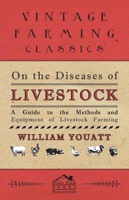 On the Diseases of Livestock - A Guide to the Methods and Equipment of Livestock Farming