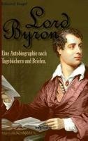 Lord Byron. Eine Autobiographie nach Tagebüchern und Briefen.