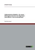 Fallorientierte Didaktik - Ein neues Bildungskonzept für die allgemeine Gesundheits- und Krankenpflege?