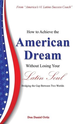 How to Achieve the American Dream - Without Losing Your Latin Soul!