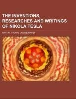 The inventions, researches and writings of Nikola Tesla; with special reference to his work in polyphase currents and high potential lighting