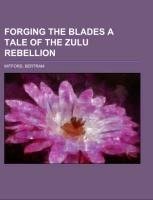 Forging the Blades A Tale of the Zulu Rebellion