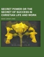 Secret Power or the Secret of Success in Christian Life and Work