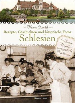 Schlesien - Rezepte, Geschichten und historische Fotos