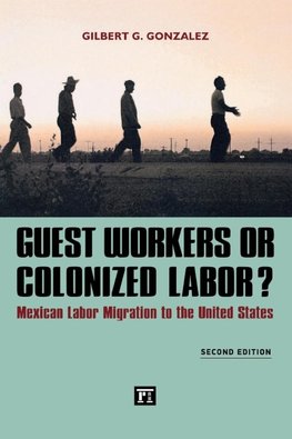 Gonzalez, G: Guest Workers or Colonized Labor?